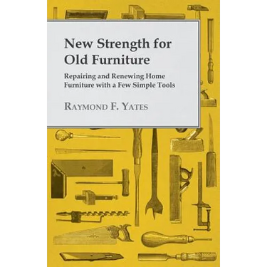 New Strength for Old Furniture - Repairing and Renewing Home Furniture with a Few Simple Tools