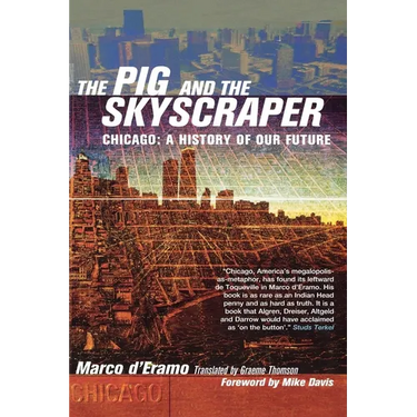 The Pig and the Skyscraper: Chicago: A History of Our Future