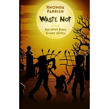 Waste Not: And Other Funny Zombie Stories