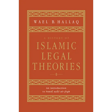 A History of Islamic Legal Theories: An Introduction to Sunni Usul Al-Fiqh