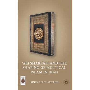 'ali Shari'ati and the Shaping of Political Islam in Iran