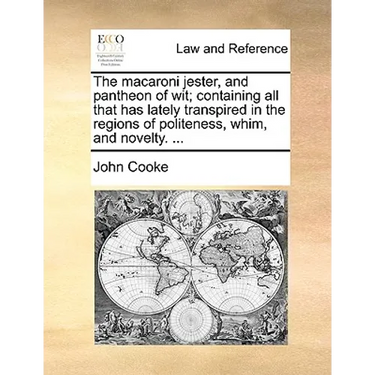 The macaroni jester, and pantheon of wit; containing all that has lately transpired in the regions of politeness, whim, and novelty. ...