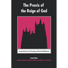 The Praxis of the Reign of God: An Introduction to the Theology of Edward Schillebeeckx