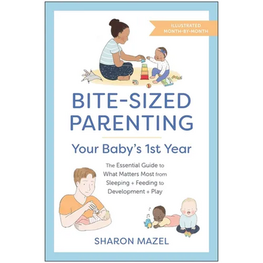 Bite-Sized Parenting: Your Baby's First Year: The Essential Guide to What Matters Most, from Sleeping and Feeding to Development and Play, in an Illus