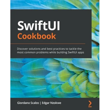 SwiftUI Cookbook: Discover solutions and best practices to tackle the most common problems while building SwiftUI apps