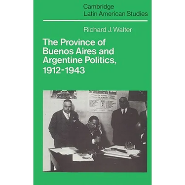 The Province of Buenos Aires and Argentine Politics, 1912 1943