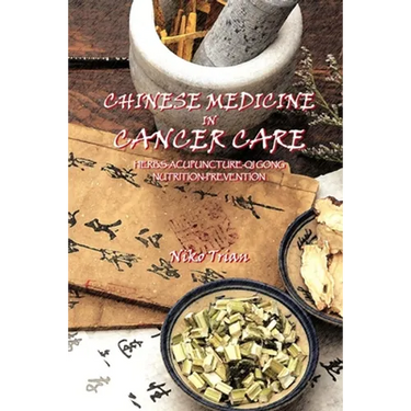 Chinese Medicine in Cancer Care: Herbs-Acupuncture-Qi gong-Nutrition-Prevention