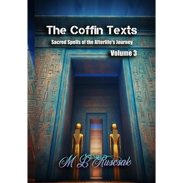 The Coffin Texts: Sacred Spells of the Afterlife's Journey Volume 3