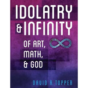 Idolatry and Infinity: Of Art, Math, and God