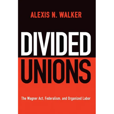 Divided Unions: The Wagner Act, Federalism, and Organized Labor