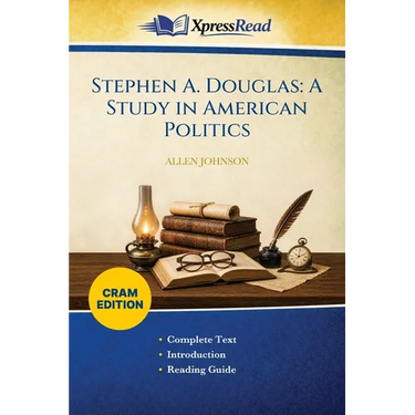Stephen A. Douglas: A Study in American Politics (Cram Edition)