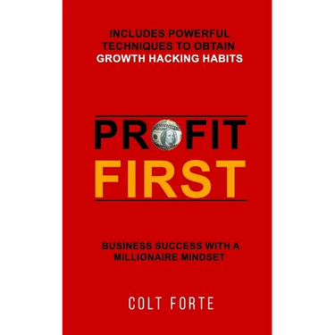 Profit First: Business Success with a Millionaire Mindset: Includes Powerful Techniques to obtain Growth Hacking Habits