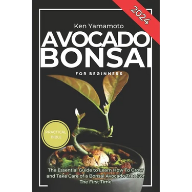 Avocado Bonsai Tree Book For Beginners: Illustrated Essential Guide to Learn How To Grow and Take Care of a Bonsai Avocado Tree For The First Time.