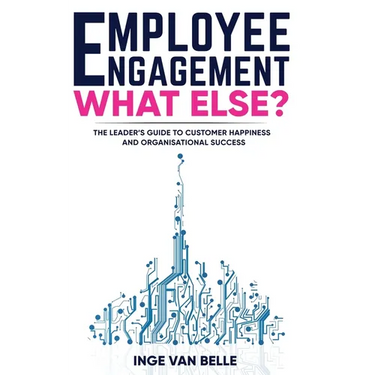 Employee Engagement. What Else?: The Leader's Guide to Customer Happiness and Organisational Success