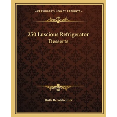 250 Luscious Refrigerator Desserts