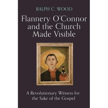 Flannery O'Connor and the Church Made Visible: A Revolutionary Witness for the Sake of the Gospel
