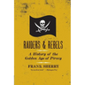 Raiders and Rebels: A History of the Golden Age of Piracy