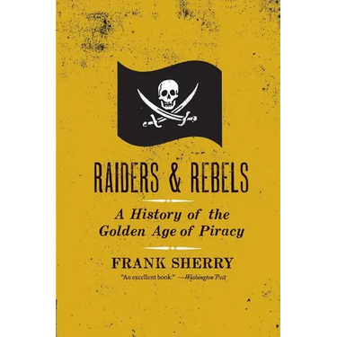 Raiders and Rebels: A History of the Golden Age of Piracy