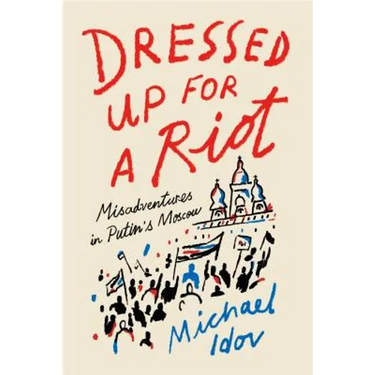 Dressed Up for a Riot: Misadventures in Putin's Moscow