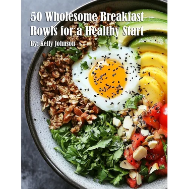 50 Wholesome Breakfast Bowls for a Healthy Start