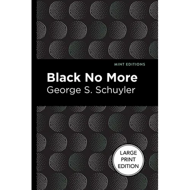 Black No More: Being an Account of the Strange and Wonderful Workings of Science in the Land of the Free A.D. 1933-1940