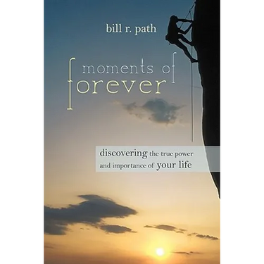 Moments of Forever: Discovering the True Power and Importance of Your Life