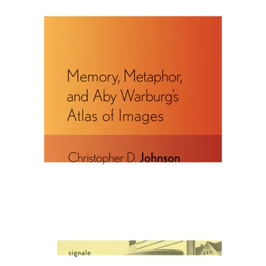 Memory, Metaphor, and Aby Warburg's Atlas of Images