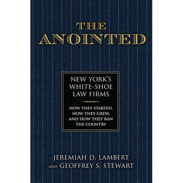 The Anointed: New York's White Shoe Law Firms--How They Started, How They Grew, and How They Ran the Country