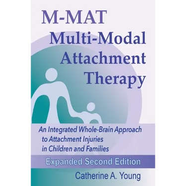 M-MAT Multi-Modal Attachment Therapy: An Integrated Whole-Brain Approach to Attachment Injuries in Children and Families