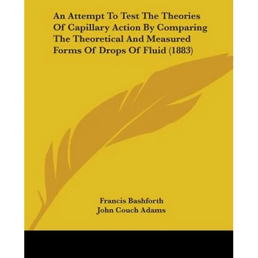 An Attempt To Test The Theories Of Capillary Action By Comparing The Theoretical And Measured Forms Of Drops Of Fluid (1883)