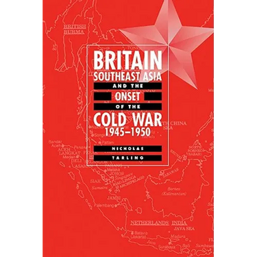 Britain, Southeast Asia and the Onset of the Cold War, 1945 1950