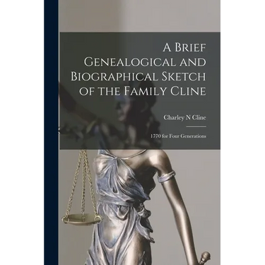 A Brief Genealogical and Biographical Sketch of the Family Cline: 1770 for Four Generations