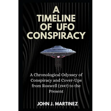 A Timeline of UFO Conspiracy: A Chronological Odyssey of Conspiracy and Cover-Ups from Roswell (1947) to the Present