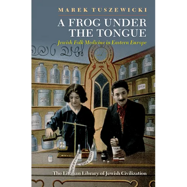 A Frog Under the Tongue: Jewish Folk Medicine in Eastern Europe