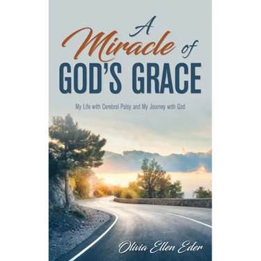 A Miracle of God's Grace: My Life with Cerebral Palsy and My Journey with God