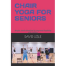 Chair Yoga for Seniors: Simple, Gentle Stretches for Improved Flexibility and Mobility