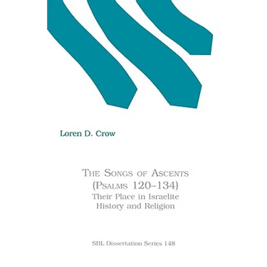 The Songs of Ascents (Psalms 120-134): Their Place in Israelite History and Religion