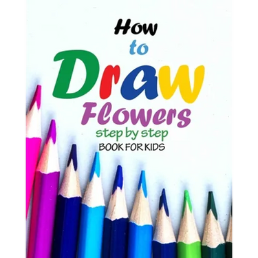How to draw flowers step by step book for kids: how to draw books for girls, modern flowers, how to draw books for kids 9 12, drawings of flowers, "8