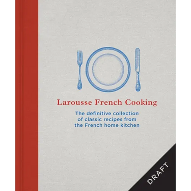 Larousse French Cooking: The Definitive Collection of Classic Recipes from the French Home Kitchen