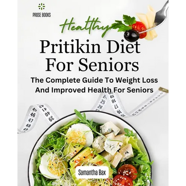 Pritikin Diet For Seniors: The Complete Guide To Weight Loss And Improved Health For Seniors