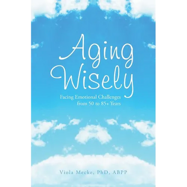 Aging Wisely: Facing Emotional Challenges from 50 to 85+ Years