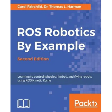 ROS Robotics By Example - Second Edition: Learning to control wheeled, limbed, and flying robots using ROS Kinetic Kame