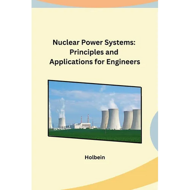 Nuclear Power Systems: Principles and Applications for Engineers