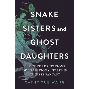 Snake Sisters and Ghost Daughters: Feminist Adaptations of Traditional Tales in Chinese Fantasy