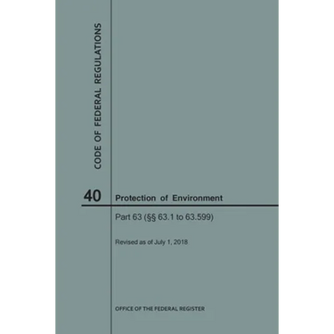 Code of Federal Regulations Title 40, Protection of Environment, Parts 63 (63. 1-63. 599), 2018