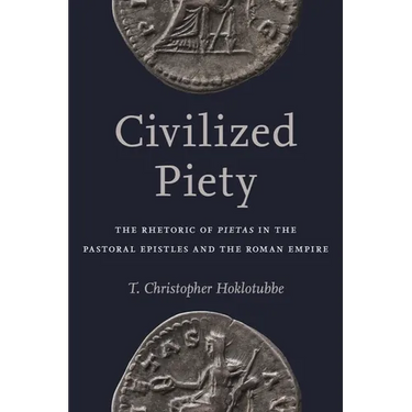 Civilized Piety: The Rhetoric of Pietas in the Pastoral Epistles and the Roman Empire