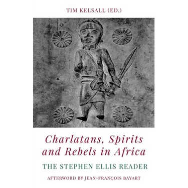 Charlatans, Spirits and Rebels in Africa: The Stephen Ellis Reader