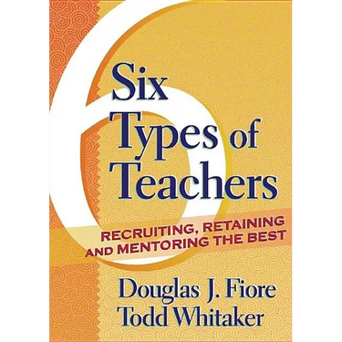 Six Types of Teachers: Recruiting, Retaining, and Mentoring the Best