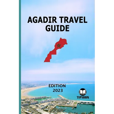 Agadir Travel Guide: Edition 2023: Morocco Travel Guide: Agadir
