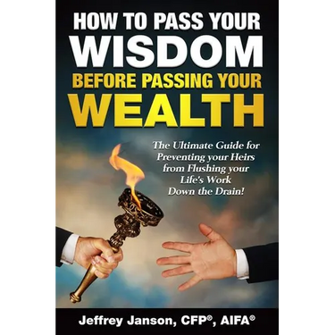 How to Pass Your Wisdom Before Passing Your Wealth: The Ultimate Guide for Preventing your Heirs from Flushing your Life's Work down the Drain!